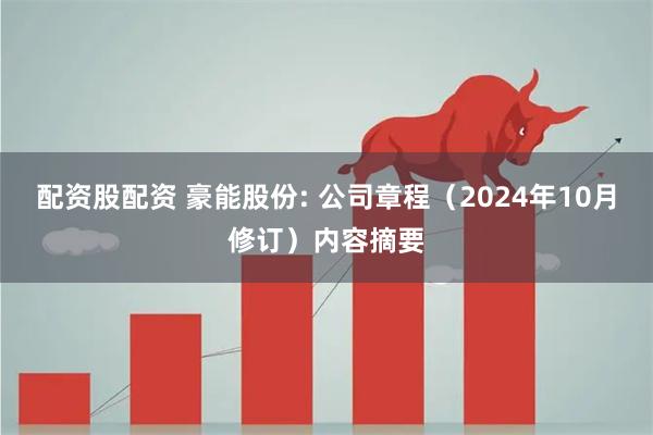 配资股配资 豪能股份: 公司章程（2024年10月修订）内容摘要