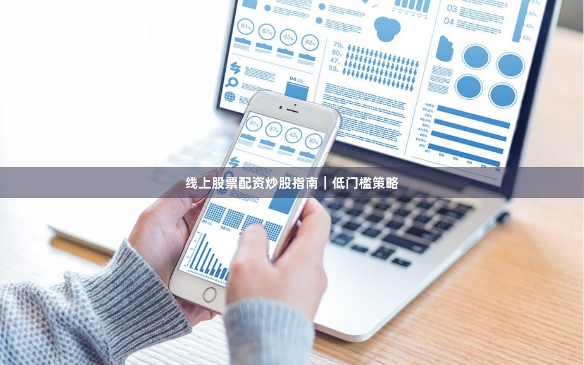 线上股票配资炒股指南｜低门槛策略