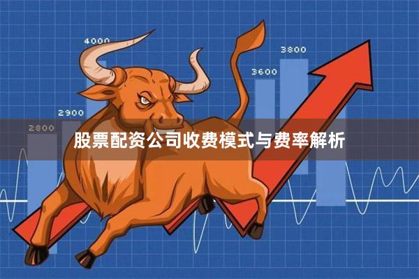 股票配资公司收费模式与费率解析