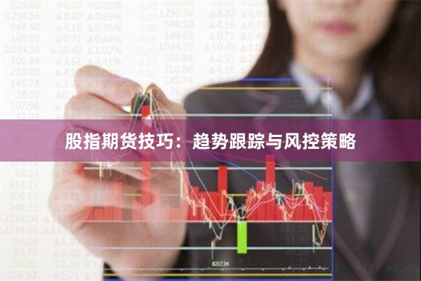 股指期货技巧：趋势跟踪与风控策略