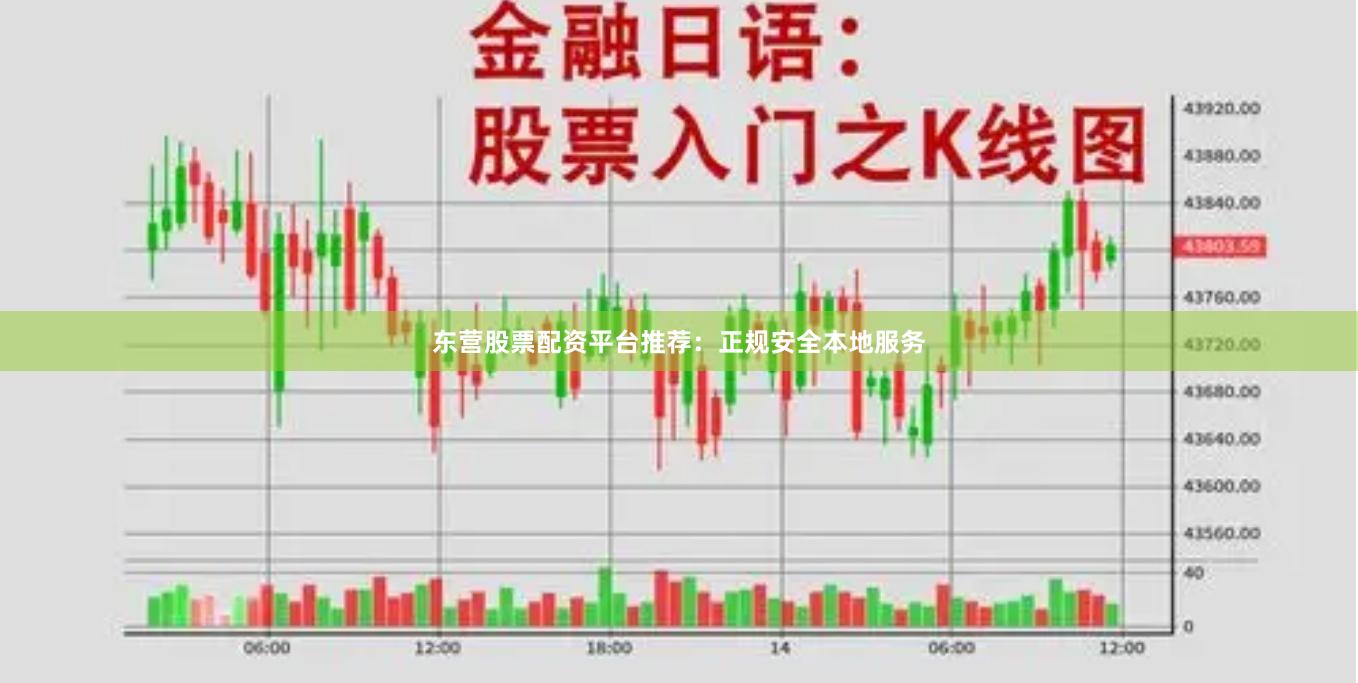 东营股票配资平台推荐:正规安全本地服务
