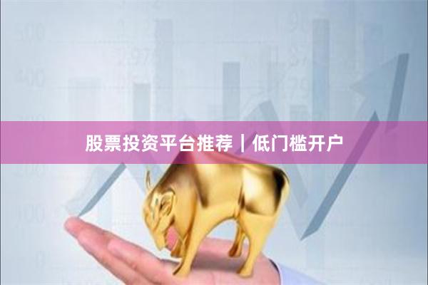 股票投资平台推荐｜低门槛开户