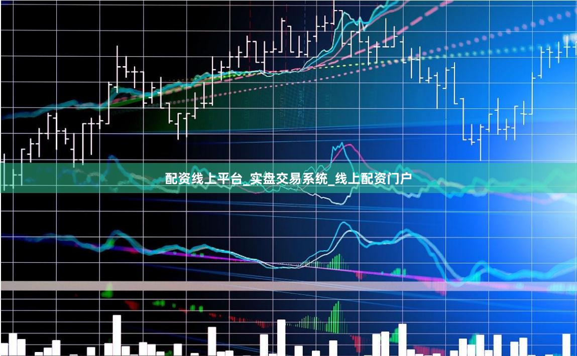 配资线上平台_实盘交易系统_线上配资门户